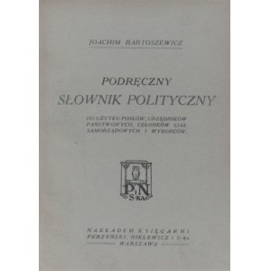 Bartoszewicz Joachim - Podręczny słownik polityczny. Do użytku posłów, urzędników państwowych, członków ciał samorządowych i wyborców.