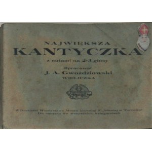 Gwoździkowski J[ózef] A[lbin] - Największa kantyczka z nutami na 2-3 głosy.