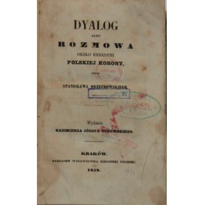 Orzechowski Stanisław - Dyalog albo rozmowa około egzekucyi polskiej korony. Wyd.K.J.Turowskiego. Kraków 1858