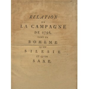 Friedrich II der Grosse [Fryderyk II Wielki] - Relation de la campagne de 1756. Tant en Boheme, qu`en Silesie et qu`en Saxe.