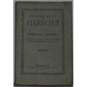 Nieprzepłacony pierścień czyli kto szczęście ma, wiedzie oblubienicę do domu. Powiastka dziwna o ubogim szewczyku i Zulimie córce tureckiego sułtana.