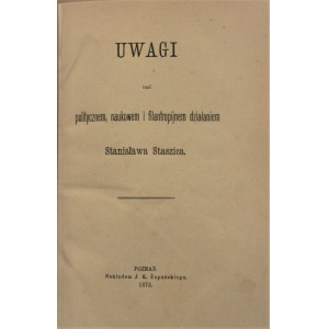 Uwagi nad politycznem, naukowem i filantropijnem działaniem Stanisława Staszica. Poznań 1873.