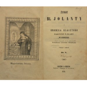 [Ney Karol] - Żywot Bł. Jolanty i kronika klasztoru zakonnic Ś. Klary w Gnieźnie. Ozdobiona czterema obrazkami. Leszno i Gniezno 1843