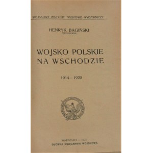 Bagiński Henryk - Wojsko polskie na Wschodzie 1914 - 1920. Warszawa 1921 Główna Księgarnia Wojskowa.