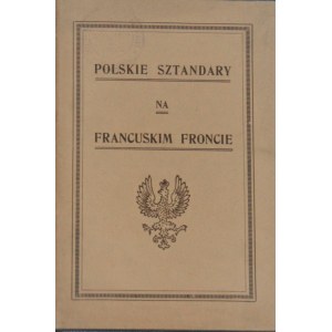 Polskie sztandary na francuskim froncie. (Z powodu uroczystości dnia 22 czerwca 1918 r.)