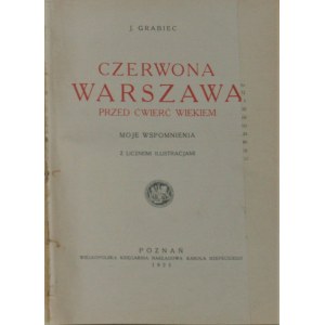 [Dąbrowski Józef] J. Grabiec - Czerwona Warszawa przed ćwierć wiekiem. Moje wspomnienia. Z licznemi ilustracjami. Poznań 1925.