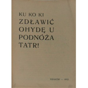[Kuczkowski Feliks] Ku Ko Ki - Zdławić ohydę u podnóża Tatr ! Kraków 1912.