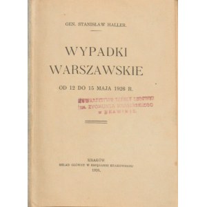 Haller Stanisław - Wypadki warszawskie od 12 do 15 maja 1926 r. Kraków 1926.