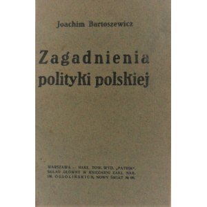 Bartoszewicz Joachim - Zagadnienia polityki polskiej. Warszawa 1929.