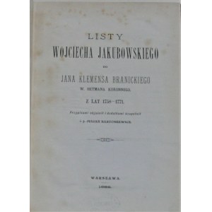 Jakubowski Wojciech - Listy do Jana Klemensa Branickiego W. Hetmana Koronnego. Z lat 1758-1771. Przypisami objaśnił i dodatkami uzupełnił Julian Bartoszewicz. Warszawa 1882.