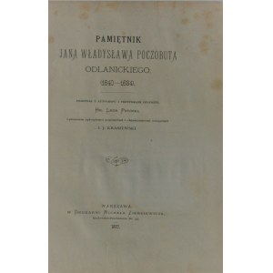 Poczobut Odlanicki Jan Władysław - Pamiętnik ... (1640-1684). Przepisał z autografu i przypisami opatrzył Leon Potocki, opisaniem rękopismu poprzedził i objaśnieniami uzupełnił I. J. Kraszewski. Warszawa 1877.