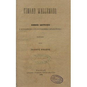 [Danielewski Ignacy] - Konrad Wallenrod. Rozbiór krytyczny z etycznego i estetycznego stanowiska napisany przez Żegotę Dołęgę. Poznań 1873.