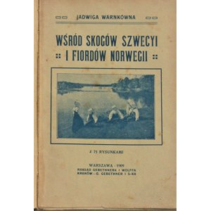 Warnkówna Jadwiga - Wśród Skogów Szwecyi i Fiordów Norwegii z 75 rysunkami. Warszawa 1909.