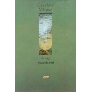 Miłosz Czesław - Druga przestrzeń. Wyd. 1 . Kraków 2002.