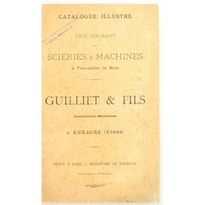 Guilliet & Fills Catalogue Illustré et Prix-Courant des Scieries & Machines á Travailler le Bois. Auxerre-Paris, én. ...