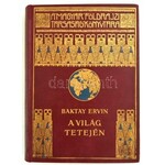 Baktay Ervin (1890-1963): A világ tetején. Kőrösi Csoma Sándor nyomdokain Nyugati Tibetbe. Száz képpel és két térképpel...