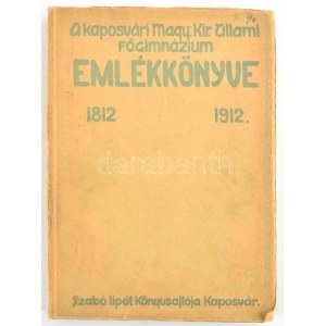 A kaposvári M. kir. Állami Főgimnázium évkönyve. 1812-1912. Kaposvár, 1913. Szabó Lipót. 359p. Sok képpel...