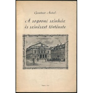Gantner Antal: A soproni színház és színészet története . Sopron, 1941, Szerző kiadása. 88p. Fekete-fehér fotókkal...