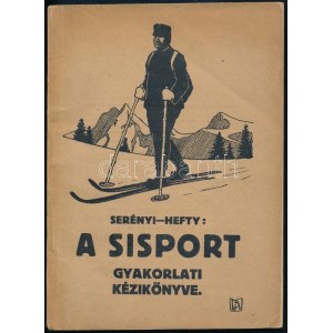 Serényi-Hefty: A sísport gyakorlati kézikönyve. Szerk.: Dr. Serényi Jenő. Átdolgozta: Hefty Gyula Andor. Bp., 1918....