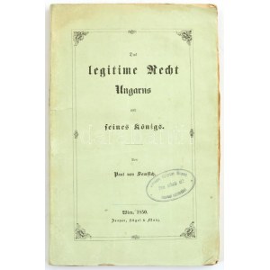 Somssich [Pál], Paul von: Das legitime Recht Ungarns und seines Königs. Wien, 1850. Jasper, Hügel & Manz (Druck von Jos...