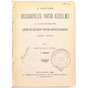 Móricz Pál: A magyar országgyűlési pártok küzdelmei a koronázástól a Deák és balközép pártok egybeolvadásáig (1867-1874...