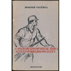Bozsik Valéria: A nógrádi kommunisták harca az ellenforradalom ellen. Bp., 1957., Kossuth, 41+3 p. Kiadói papírkötés...