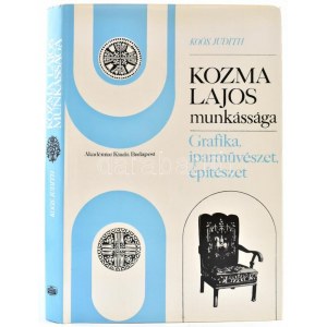Koós Judith: Kozma Lajos munkássága. Grafika, iparművészet, építészet. Bp., 1975. Akadémia. 265+3 p...