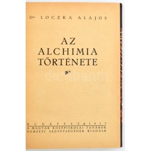 Loczka Alajos: Az alchimia története. Bp. 1925. Magy. Középiskolai Tanárok Nemzeti Szöv. 218 l...
