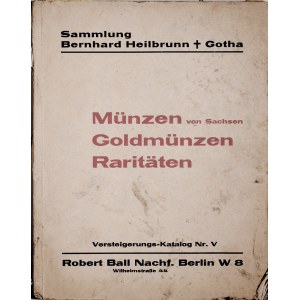 Ball R., Sammlung Bernhard Heilbrunn Gotha, Muenzen von Sachsen Goldmuenzen Raritaeten, 5. Oktober 1931, Berlin 1931.