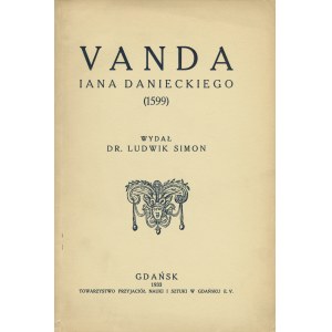 DANIECKI Ian: Vanda. (1599) Wydał Dr. Ludwik Simon. Gdańsk: Tow. Przyjaciół Nauki i Sztuki, 1933. - 33 s., 23...