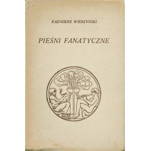 WIERZYŃSKI Kazimierz (1894-1969): Pieśni fanatyczne. Wyd. I. Warszawa: J. Mortkowicz, 1929. - [4], 37, [11] s...