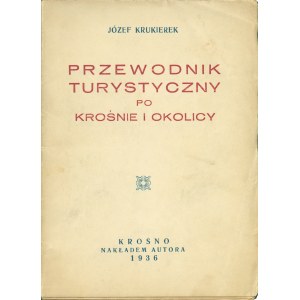 KRUKIEREK Józef: Przewodnik turystyczny po Krośnie i okolicy. Krosno: nakł. autora, 1936. - 89, [11] s., fot....