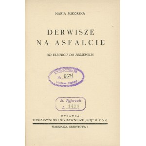 MIKORSKA Maria: Derwisze na asfalcie. Od Elburcu do Perepolis. Warszawa: Tow. Wyd. Rój, 1939. - 305, [3] s....
