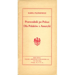 PIĄTKIEWICZ Karol: Przewodnik po Polsce dla Polaków z Ameryki. Chicago: Sgł. Polish American Publishing Co...