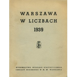 WARSZAWA w liczbach 1939. Warszawa: Wydz. Statystyczny Zarządu Miejskiego, [1939]. - 7, [V], 74 s.,[1] k...