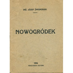 ŻMIGRODZKI Józef: Nowogródek. Zarys historyczny. Wilno: nakł. autora, 1924. - 40, [2] s., 15 cm, brosz. wyd...