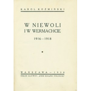 KOŹMIŃSKI Karol (1888-1967): W niewoli i w Wermachcie 1916-1918. Warszawa; Dom Ksiązki Polskiej, 1930...