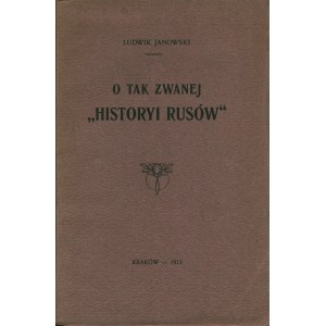 JANOWSKI Ludwik (1878-1921): O tak zwanej Historyi Rusów. Kraków: [b.w.], 1913. - [2], 44 s., 26 cm, brosz...