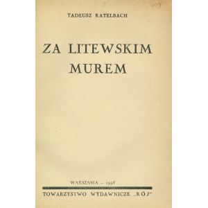 KATELBACH Tadeusz (1897-1977): Za litewskim murem. Warszawa: Rój, 1938. - 379, [4] s., err., 20 cm, opr...