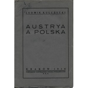 KULCZYCKI Ludwik (1866-1941): Austrya a Polska. Kraków: nakł. Centralnego Biura Wydawnictw N.K.N., 1916...