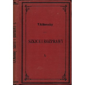 MACAULAY Tomasz B. (1800-1859): Szkice i rozprawy. Tłómaczył Stanisław Tarnowski. T. 1. (z 2-ch). Kraków...
