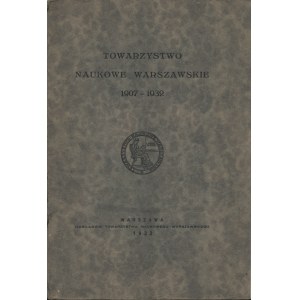 TOWARZYSTWO Naukowe Warszawskie 1907-1932. Warszawa: Tow. Naukowe Warszawskie, 1932. - [2], IV, 72 s., [4] k...
