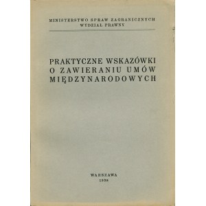 PRAKTYCZNE wskazówki o zawieraniu umów międzynarodowych. Warszawa: Min. Spraw Zagranicznych, 1938. - 129 s....