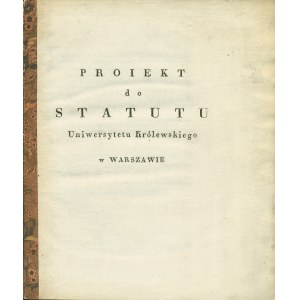 PROIEKT do Statutu Uniwersytetu Królewskiego w Warszawie. Warszawa: b. wyd., 1821. - 46, [1] s., 22 cm...