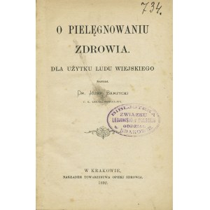 BARZYCKI Józef (1841-1908): O pielęgnowaniu zdrowia. Dla użytku ludu wiejskiego. Napisał... c. k...