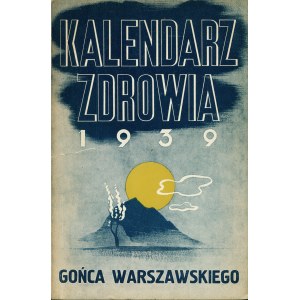 KALENDARZ zdrowia „Gońca Warszawskiego” 1939. Warszawa: nakł. Goniec Warszawski, 1939. - 173, [3] s., rys....