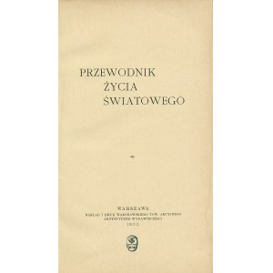 PRZEWODNIK życia światowego. Warszawa: nakł. i druk. Warszawskiego Tow. Akcyjnego Artystyczno-Wydawniczego...
