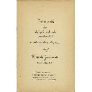 JANISZEWSKI Wincenty (1879-1959): Podręcznik dla dętych orkiestr amatorskich w zastosowaniu praktycznem...