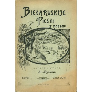 KRYNIEWIČ A.: Biełaruskije pieśni z notami. Sabraŭ i wydaŭ... T. I. Pieciarburh: Drukarnia K. Piantkoŭskaha...