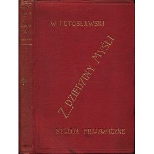 LUTOSŁAWSKI Wincenty: Z dziedziny myśli. Studja filozoficzne 1888-1899. Kraków: nakł. Jana Fisza, 1900. - XVI...